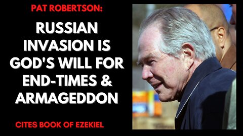 Pat Robertson says Russian Invasion of Ukraine fulfills Biblical End-Times Prophecy