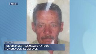 Galiléia: Polícia Investiga assassinato de Homem a Golpes de Foice.