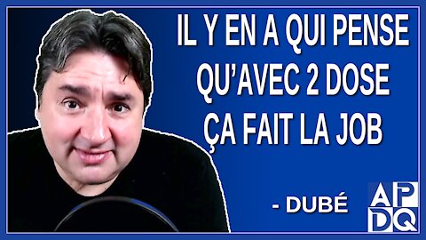Il y en a qui pense qu'avec 2 dose ca fait la job. Dit Dubé