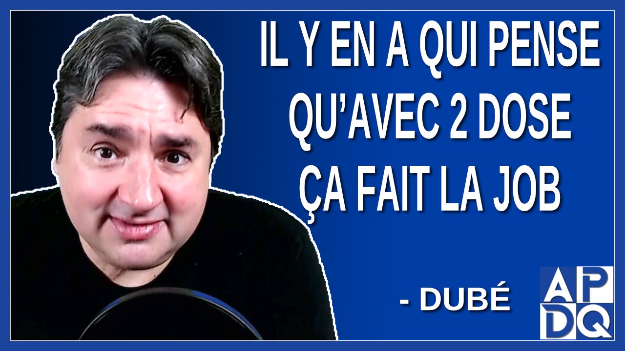 Il y en a qui pense qu'avec 2 dose ca fait la job. Dit Dubé