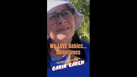 Carin' Karen says, "We LOVE Babies...sometimes"