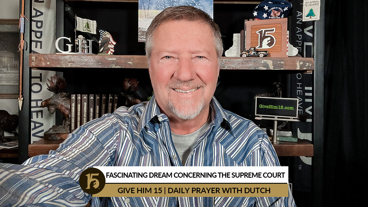 Fascinating Dream Concerning the Supreme Court | Give Him 15: Daily Prayer with Dutch | Mar. 3, 2022