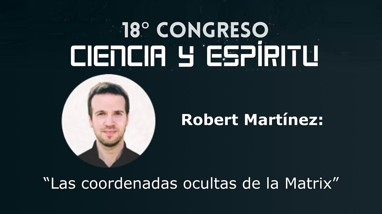 Robert Martínez: "Las coordenadas ocultas de la Matrix" ( Ciencia y Espíritu XVIII )