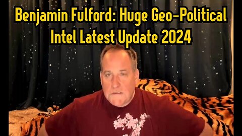 Benjamin Fulford: Huge Geo-Political Intel Latest Update 2024