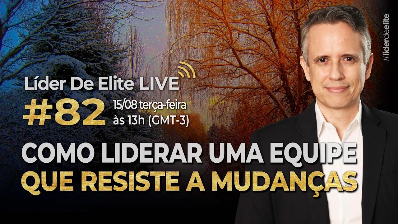 Como Liderar Uma Equipe Que Resiste A Mudanças - Líder De Elite LIVE #082