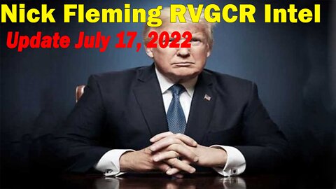 Nick Fleming RVGCR Intel Update July 17, 2022