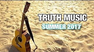 Truth Music Playlist - Summer 2017 Edition