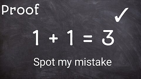 Proof that 1+1=3, Can you spot my mistake, It's challenge