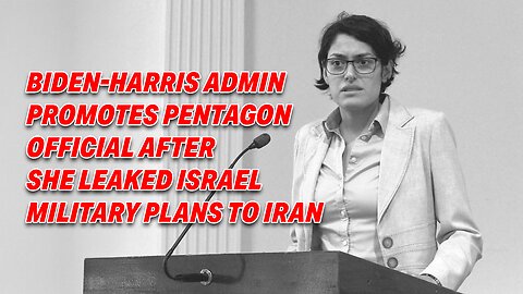 BIDEN-HARRIS ADMIN PROMOTES PENTAGON OFFICIAL AFTER SHE LEAKED ISRAEL MILITARY PLANS TO IRAN