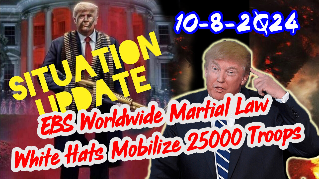 Situation Update 10/8/24 ~ EBS Worldwide Martial Law. White Hats Mobilize 25000 Troops