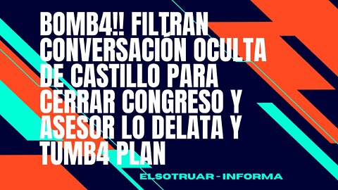 FILTRAN CONVERSACIÓN OCULTA DE CASTILLO PARA CERRAR CONGRESO