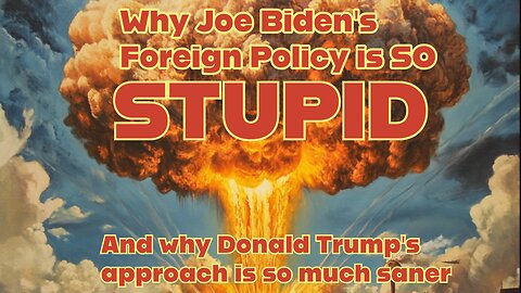 Why Joe Biden's foreign policy is so STUPID... and why Donald Trump's approach is so much saner.