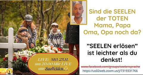 Mo.2024.11.25: Sind die SEELEN der TOTEN Mama, Papa, Oma & Opa noch da?