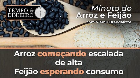 Arroz começando escalada de alta, Feijão esperando consumo