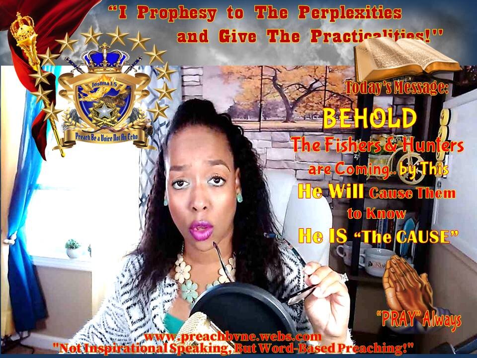 BEHOLD The Fishers & The Hunters are Coming HE Will Cause The Wicked to Know He IS THE CAUSE