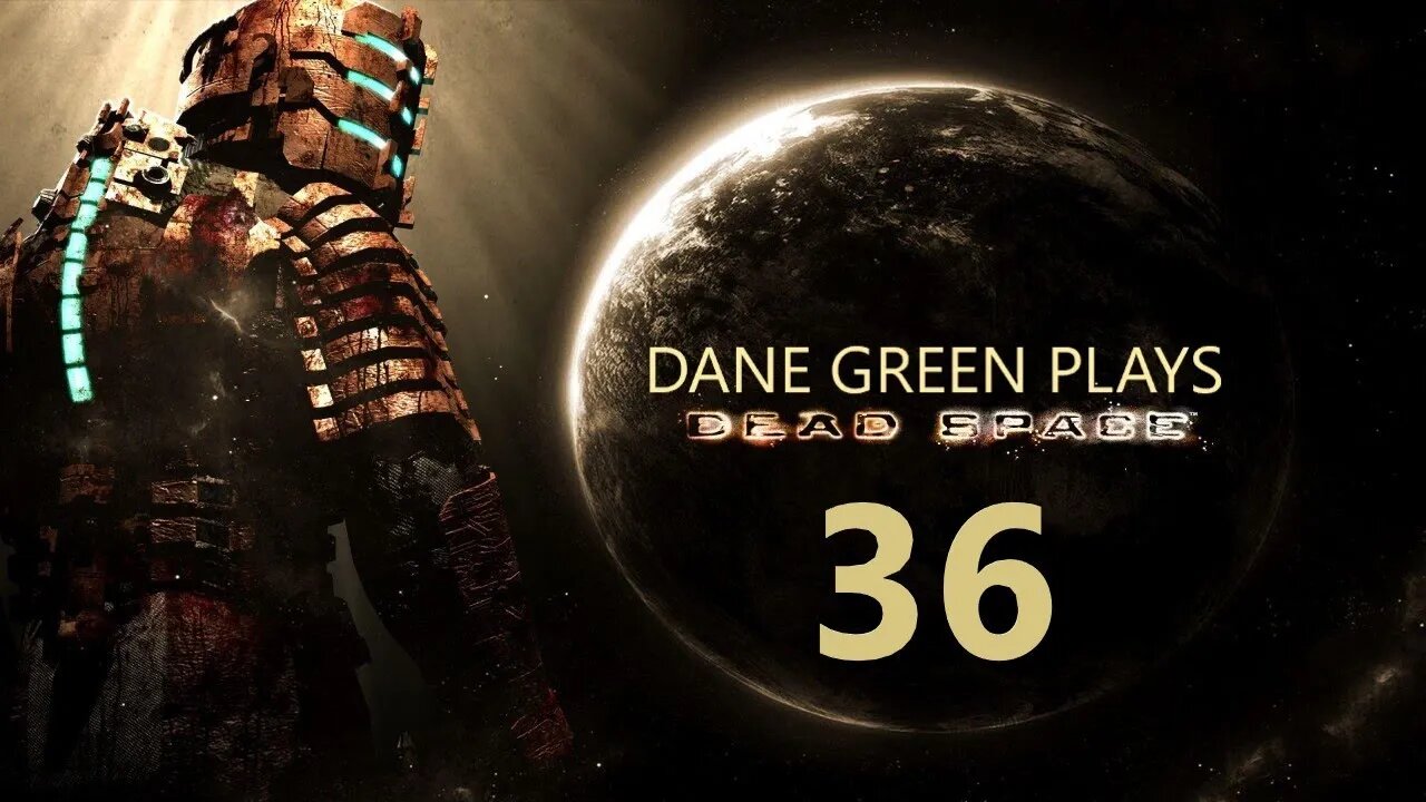 Dane Green Plays Dead Space Part 36