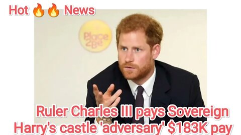 Ruler Charles III pays Sovereign Harry's castle 'adversary' $183K pay