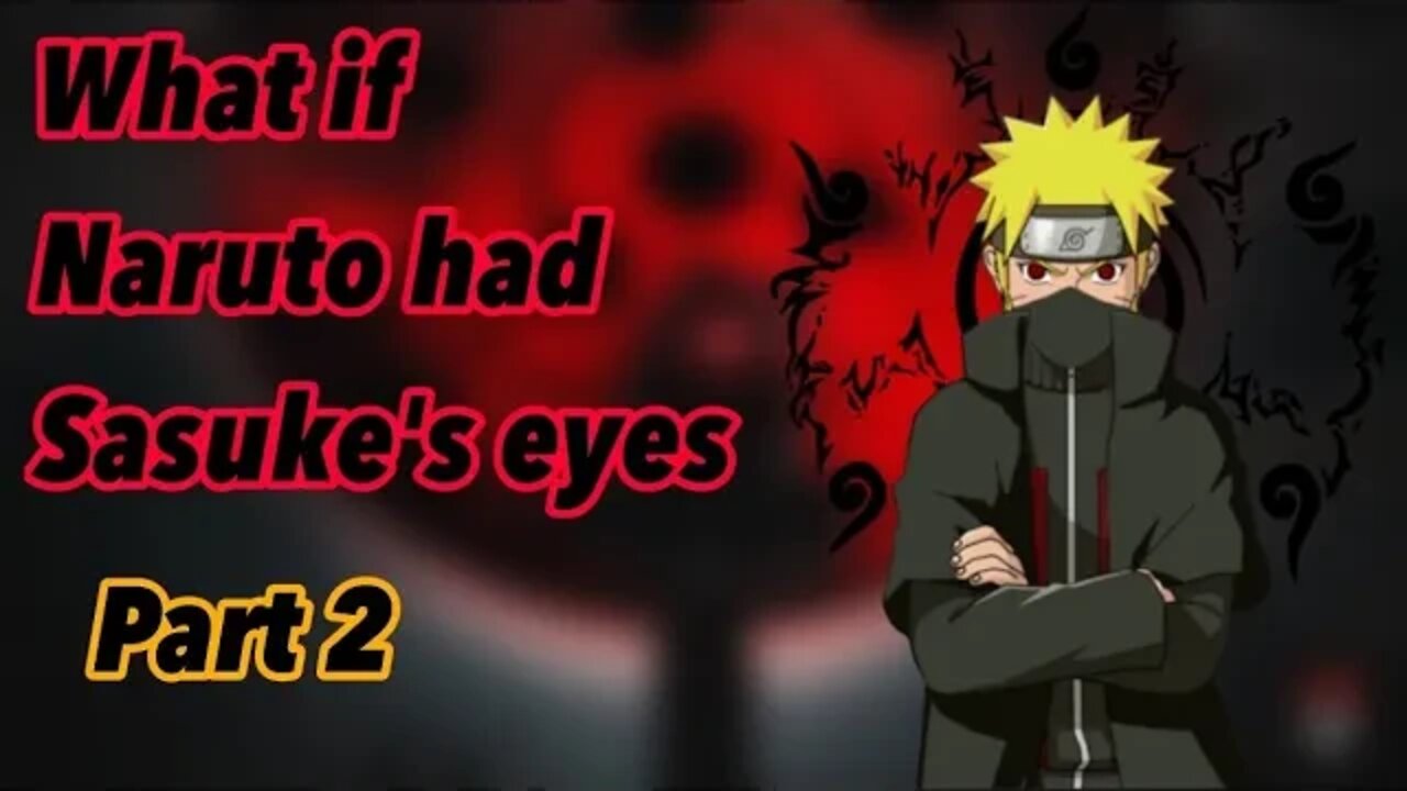 What if Naruto had Sasuke’s eyes | Cursed Eyes | Part 2