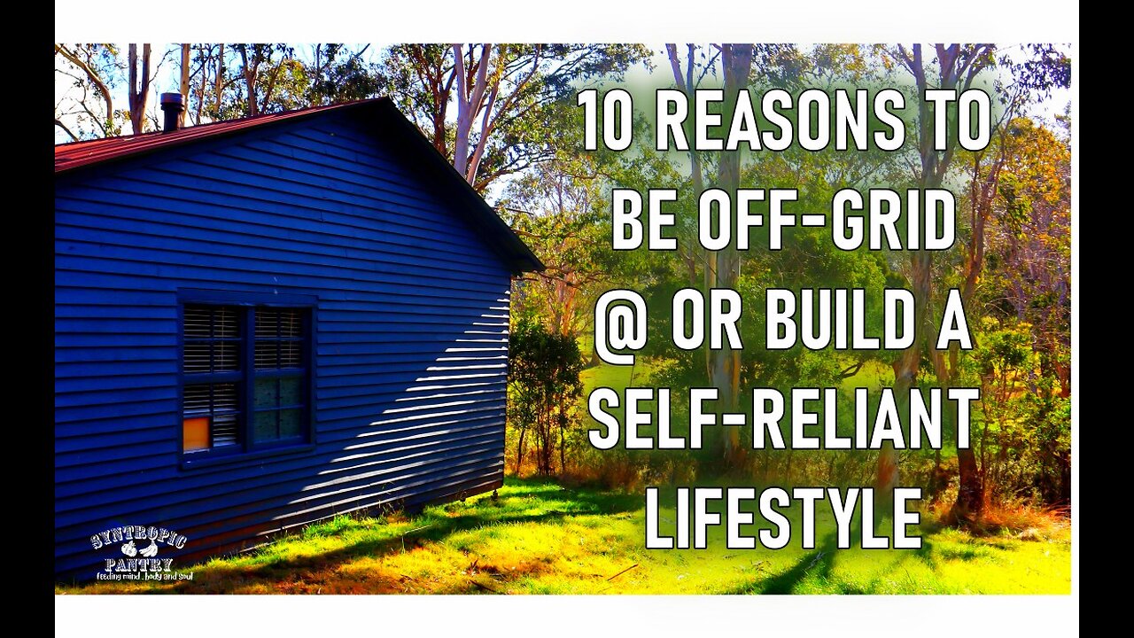 10 Reasons to be Off Grid, and or Build a Self-Reliance Lifestyle