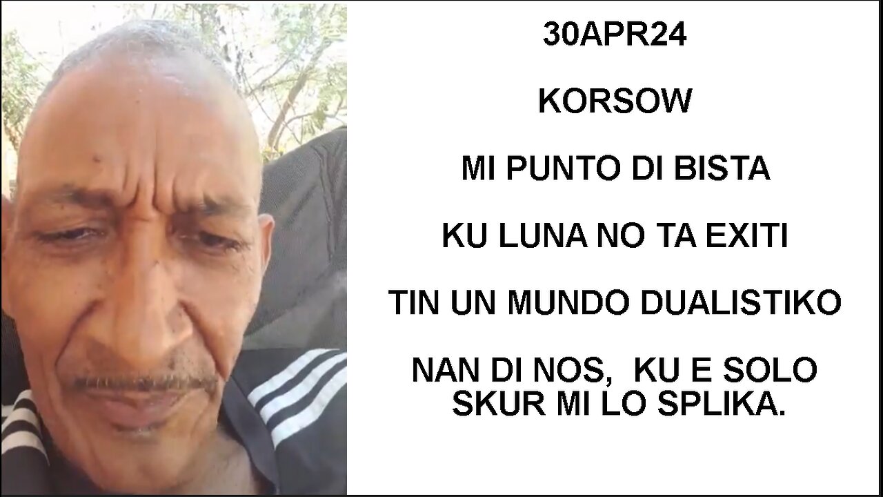 30APR24 KORSOW MI PUNTO DI BISTA KU LUNA NO TA EXITI TIN UN MUNDO DUALISTIKO NAN DI NOS KU E SOLO SK
