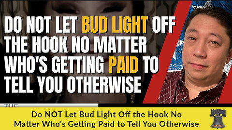 Do NOT Let Bud Light Off the Hook No Matter Who's Getting Paid to Tell You Otherwise