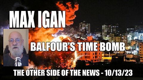 Max Igan: Balfour's Time Bomb! The Other Side of the 'News' Decoded! [13.10.2023]