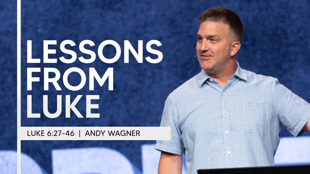 Lessons From Luke | Luke 6:27-46 | Andy Wagner