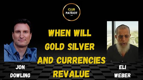 Jon Dowling & Eli Weber Discuss When Will Gold Silver & Currencies Revalue