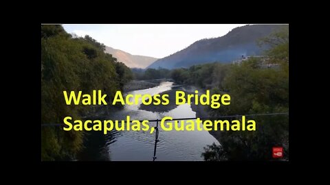 Walking Across Bridge Sacapulas, Guatemala