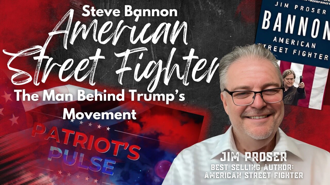 America's Street Fighters: Unveiling Steve Bannon with Jim Proser - Patriot's Pulse 47 for 47