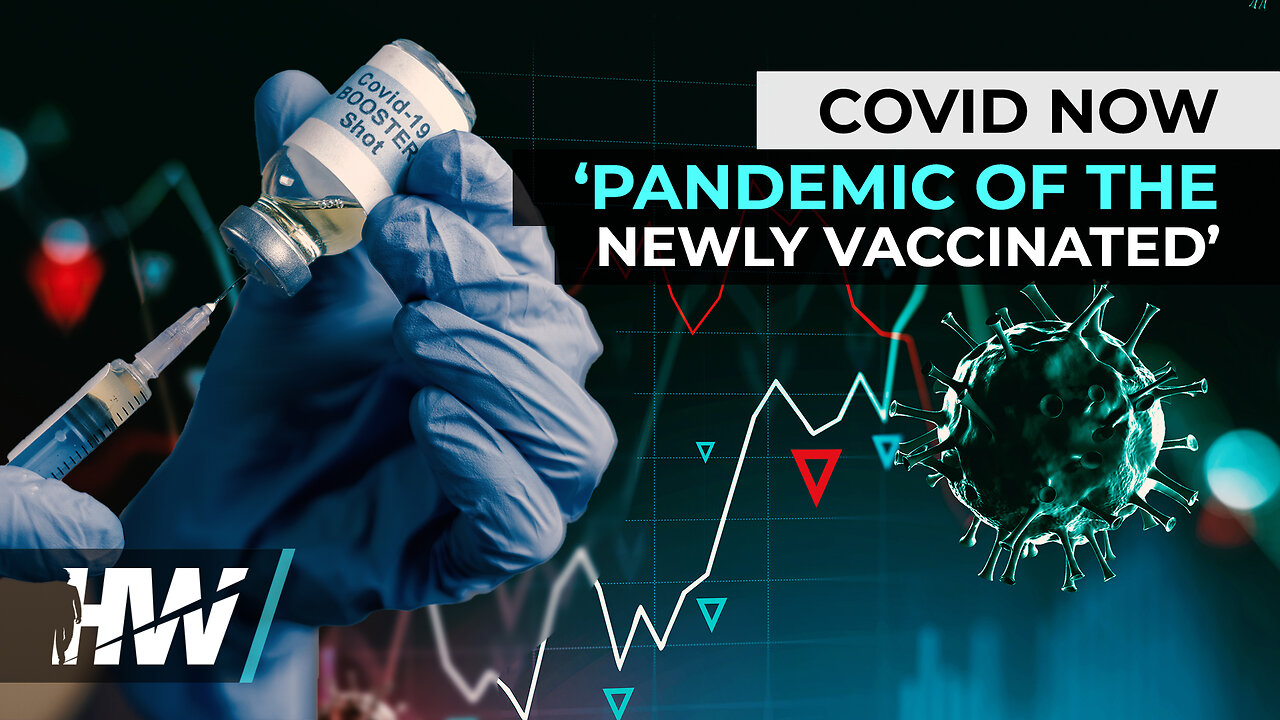 COVID NOW ‘PANDEMIC OF THE NEWLY VACCINATED’