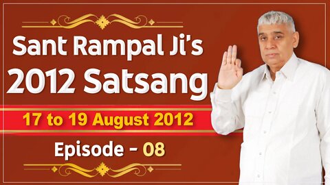 Sant Rampal Ji's 2012 Satsangs | 17 to 19 August 2012 HD | Episode - 08 | SATLOK ASHRAM