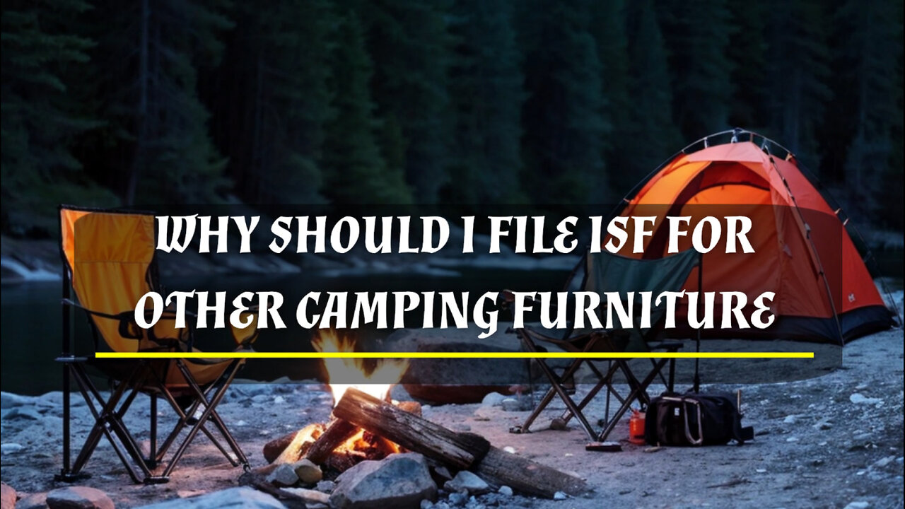 How Filing an ISF Can Transform Your Camping Furniture Import Business