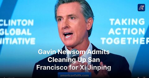 Gavin Newsom Admits He Cleaned Up San Francisco for China’s Xi Jinping