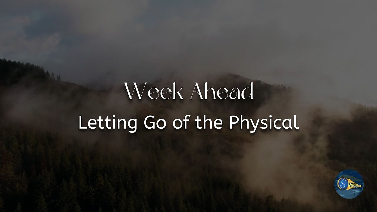 Week Ahead - "Letting Go of the Physical"