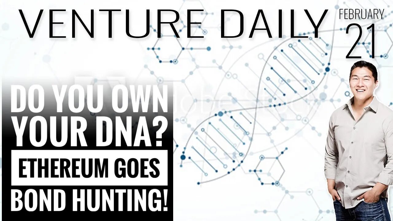 Do You OWN Your DNA? You Should! | Joseph Lubin of Ethereum is Going Crypto Bonds? | VC Deals Feb 21
