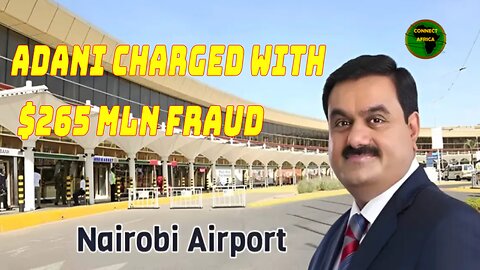 THE JKIA CONTRACTOR, ADANI GROUP CHARGED WITH $265 MLN BRIBERY, FRAUD