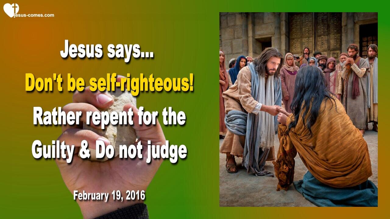 Feb 19, 2016 ❤️ Jesus says... Don't be self-righteous, rather repent for the Guilty and do not judge