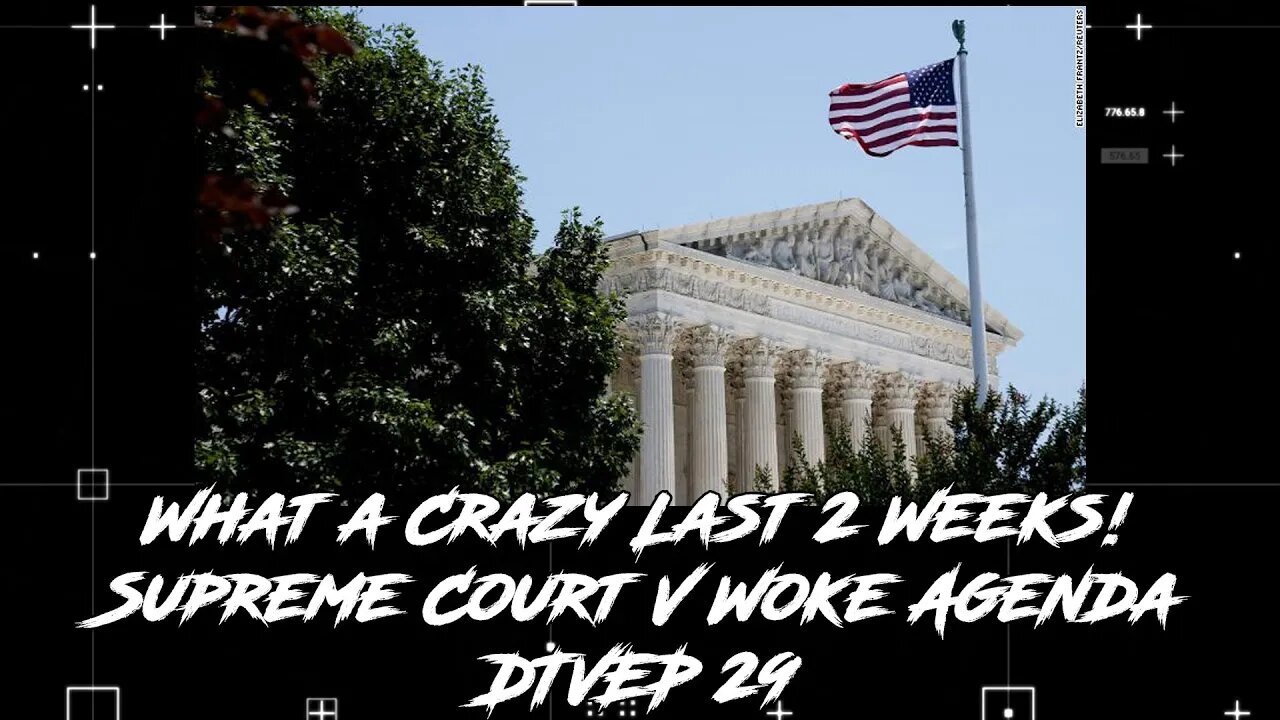 What a Crazy Last 2 Weeks! Supreme Court V Woke Agenda DTVEP 29