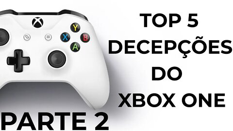 TOP 5 DECEPÇÕES DO XBOX ONE - PARTE 2