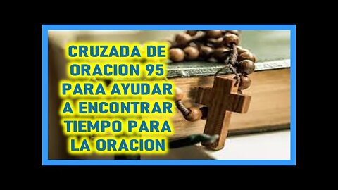 CRUZADA DE ORACION 95 PARA AYUDAR A ENCONTRAR TIEMPO PARA LA ORACION