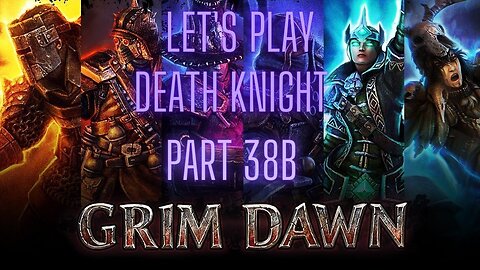 Grim Dawn Let's Play Death Knight part 38b (With normal Commentary)