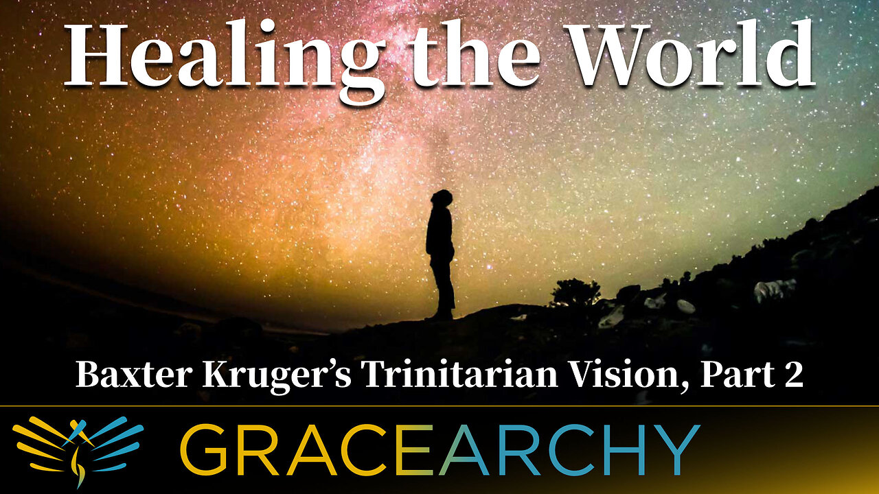 EP66: Healing Us and Our World: Baxter Kruger's Trinitarian Vision Pt 2 - Gracearchy with Jim Babka