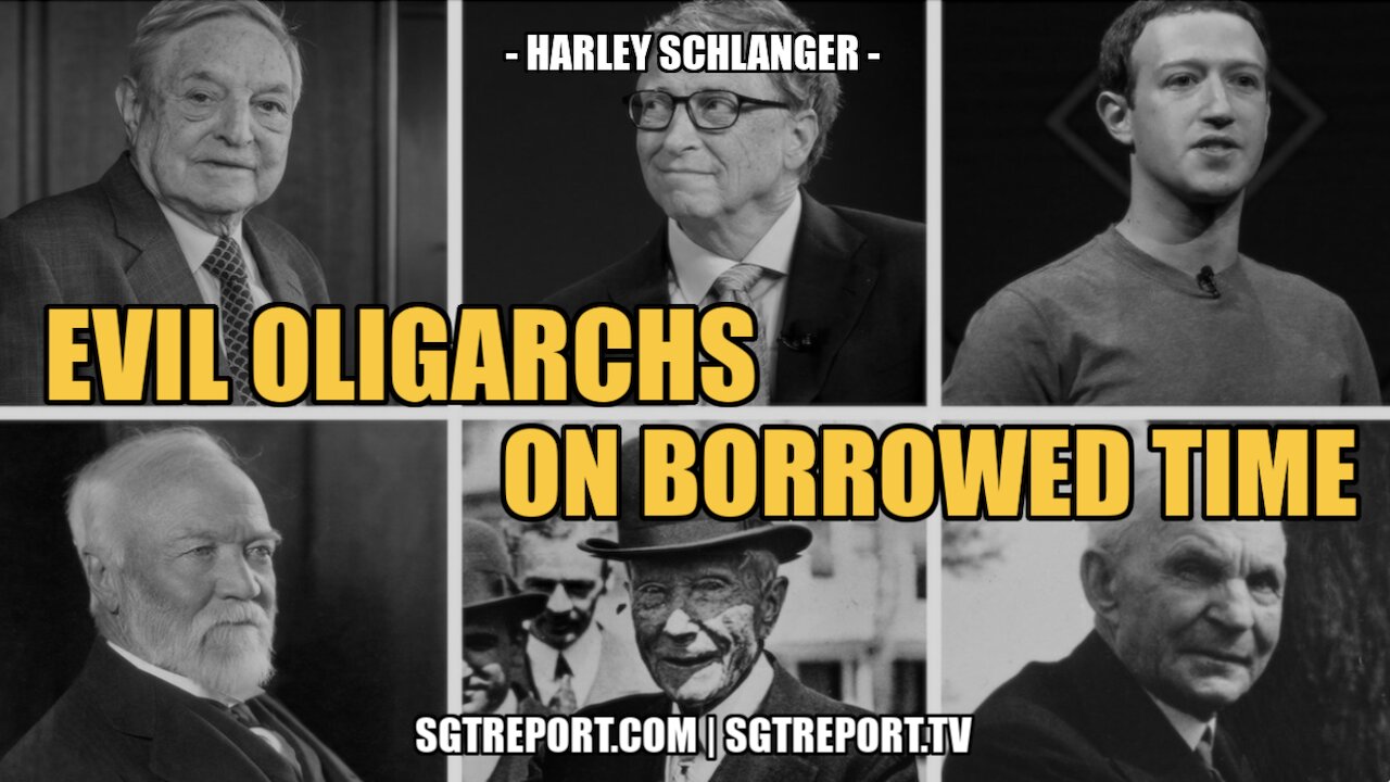 EVIL OLIGARCHS ARE ON BORROWED TIME NOW -- HARLEY SCHLANGER