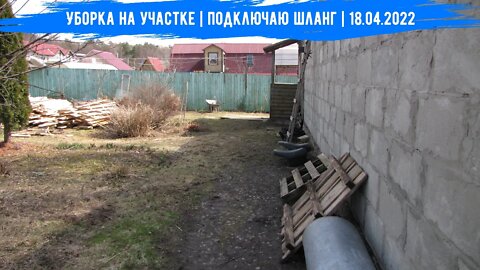 Уборка на участке | подключаю шланг | 18.04.2022