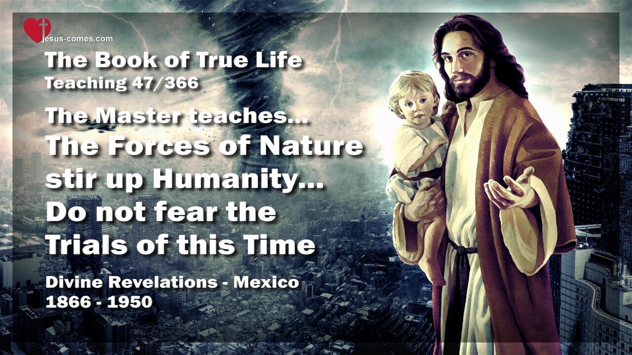 Forces of Nature stir up Humanity... Do not fear the Trials of this Time ❤️ The Book of the true Life Teaching 47 / 366