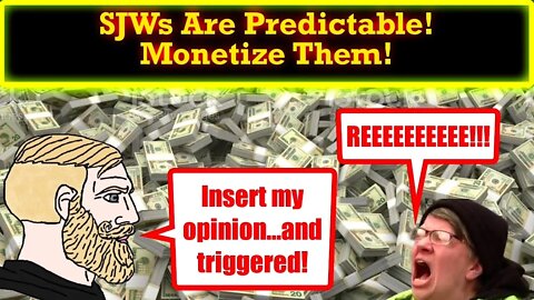 SJWs Are So Predictable And Easily Triggered! Monetize Them!
