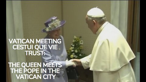 VATICAN MEETING CESTUI QUE VIE TRUST: THE QUEEN MEETS THE POPE IN THE VATICAN CITY