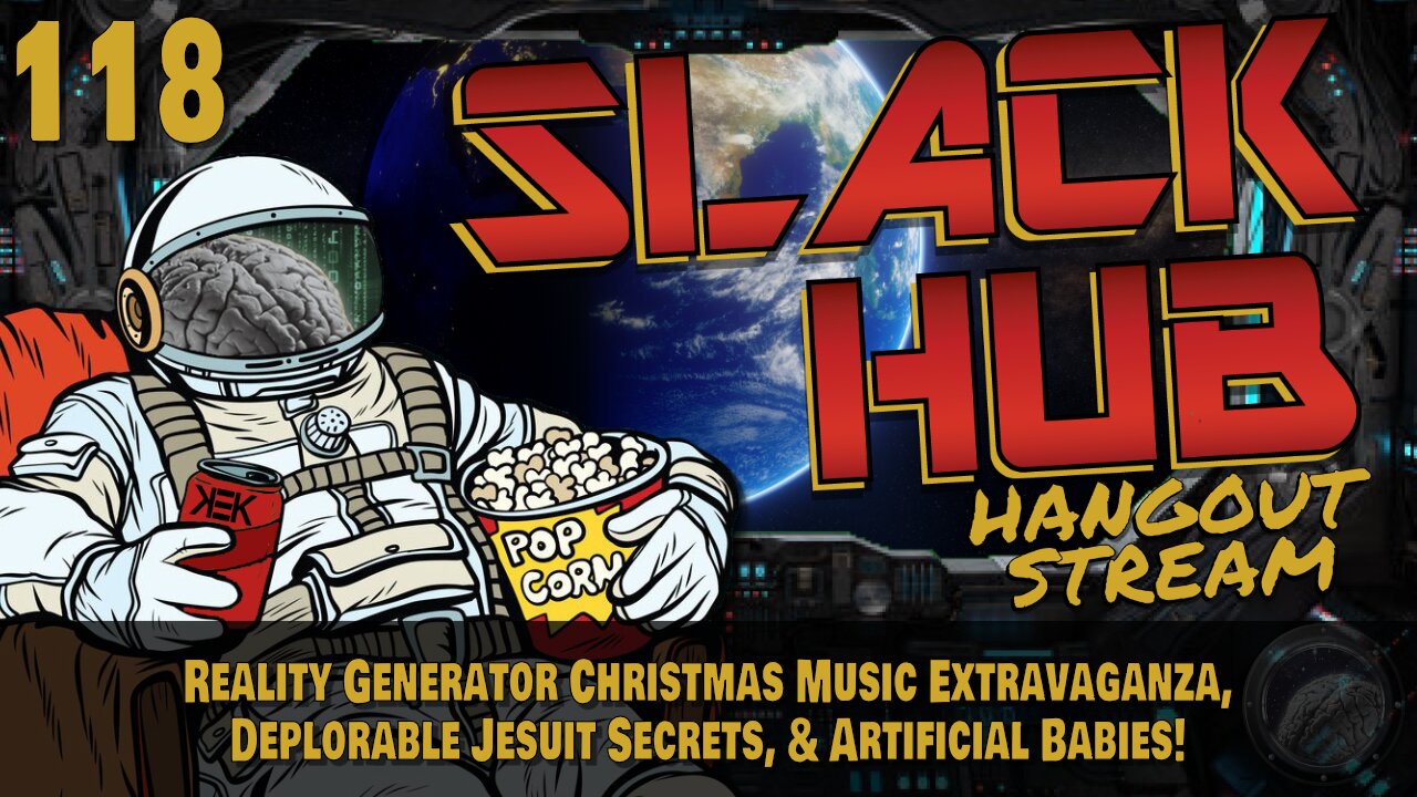 Slack Hub 118: Reality Generator Christmas Music Extravaganza, Deplorable Jesuit Secrets, & Artificial Babies!