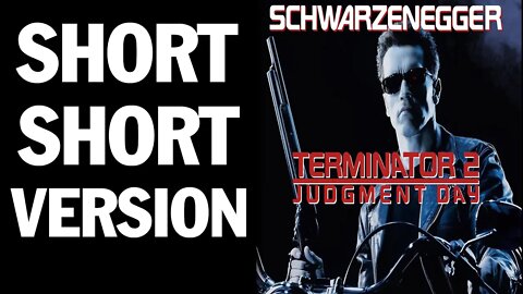 Condensed Version of ... Terminator 2: Judgement Day 1991